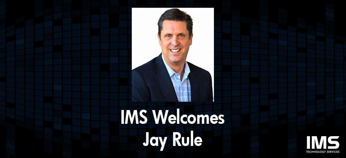 IMS Strengthens Executive Leadership with Appointment of Industry Veteran Jay Rule