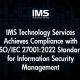 IMS Technology Services Achieves Compliance with ISO/IEC 27001:2022 Standard for Information Security Management